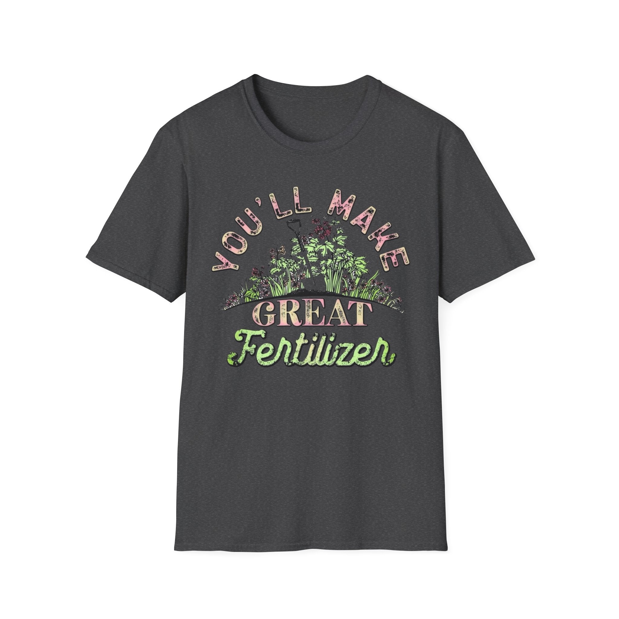 You'll Make Great Fertilizer Gardening T-Shirt — Whimsical Plant Lover Tee