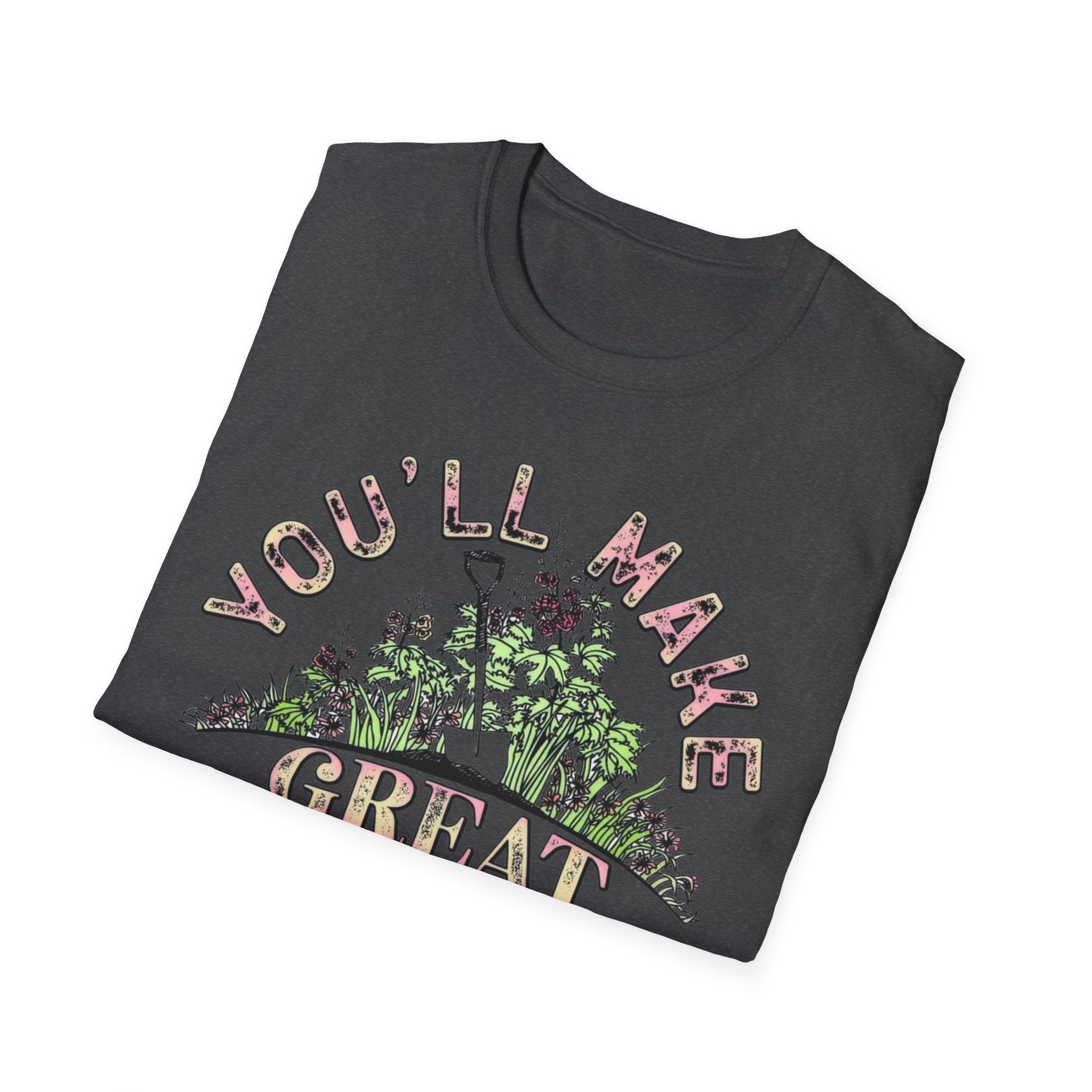You'll Make Great Fertilizer Gardening T-Shirt — Whimsical Plant Lover Tee