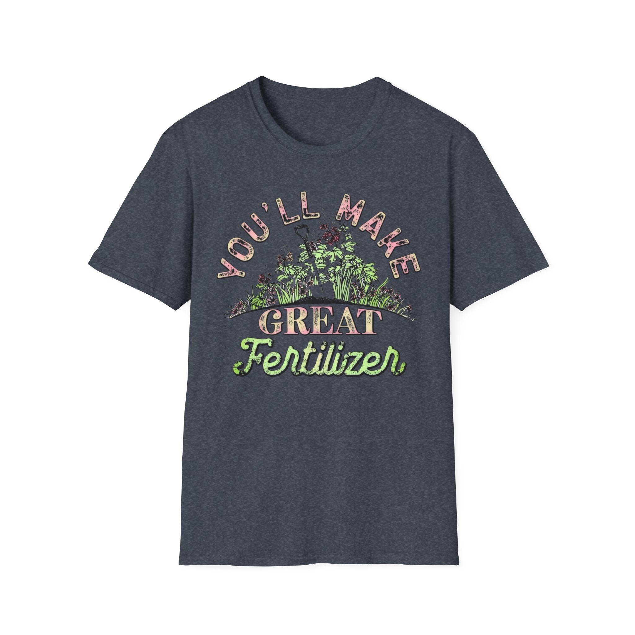 You'll Make Great Fertilizer Gardening T-Shirt — Whimsical Plant Lover Tee