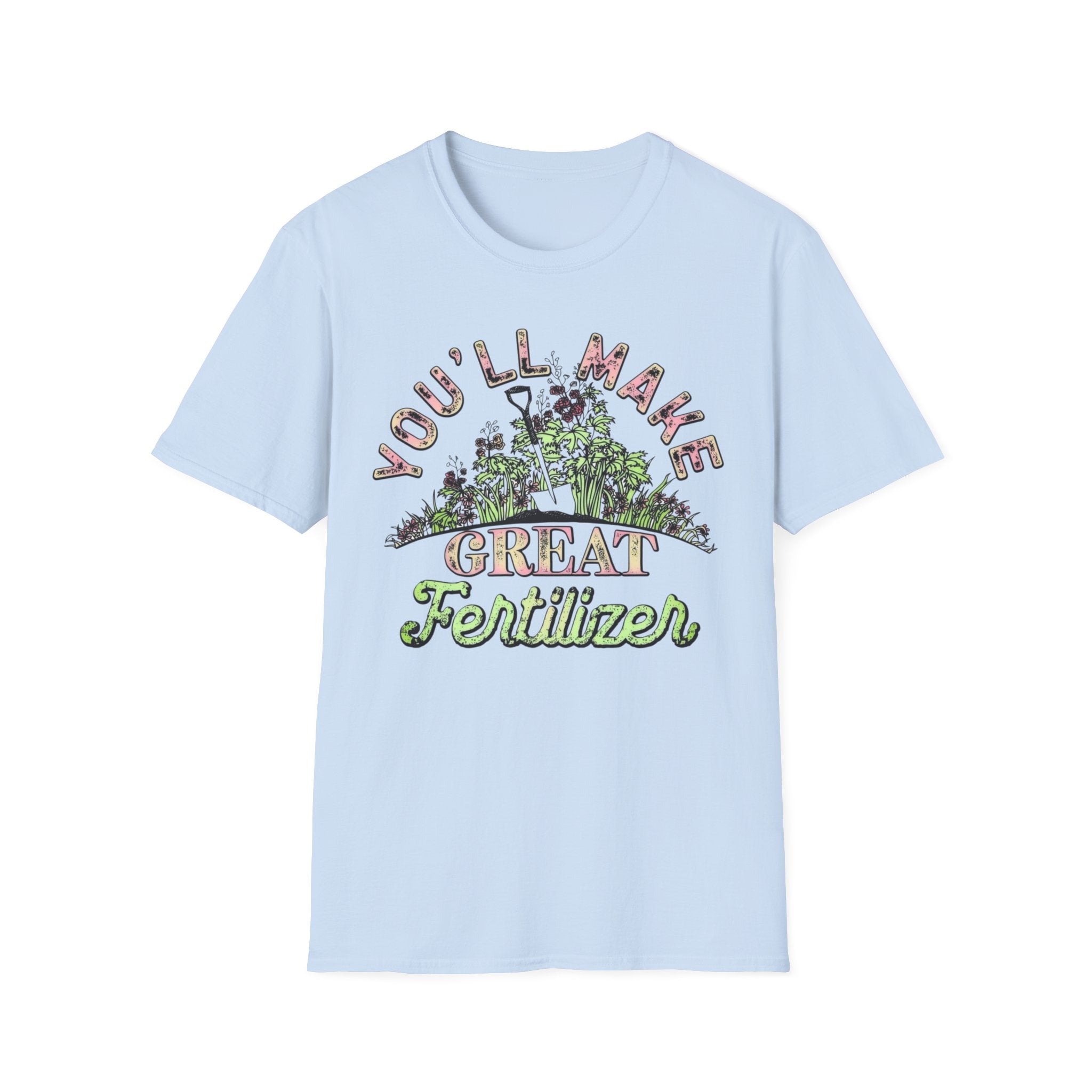 You'll Make Great Fertilizer Gardening T-Shirt — Whimsical Plant Lover Tee